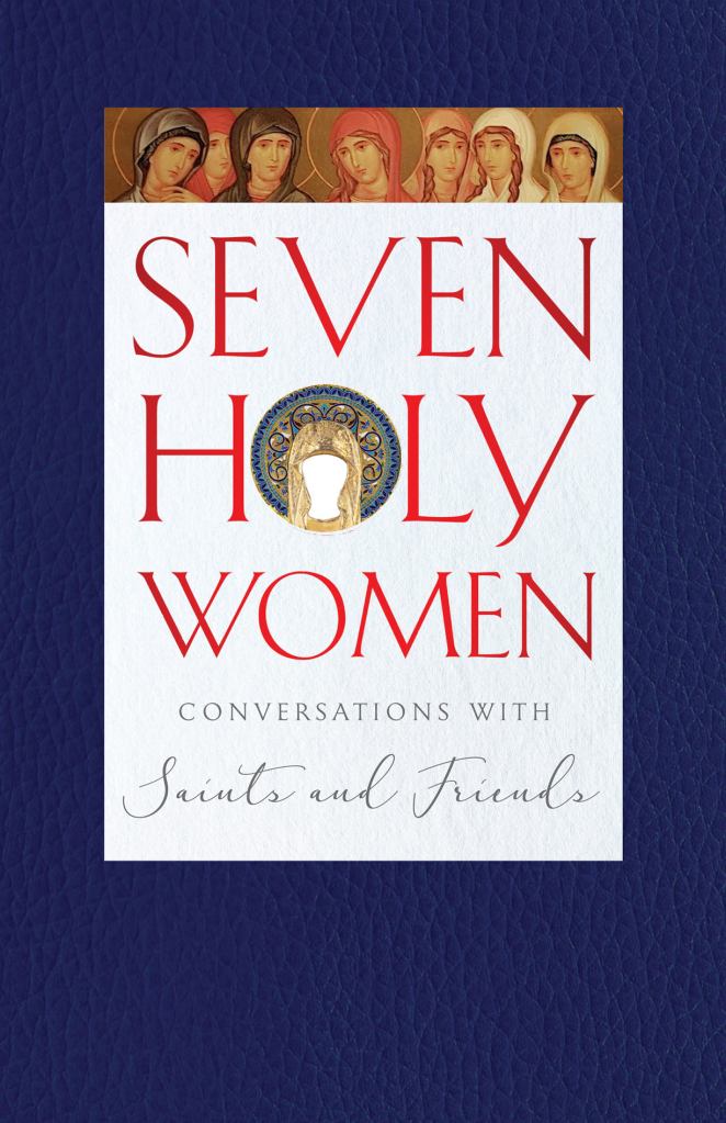 Seven Holy Women, Conversations with Saints and Friends